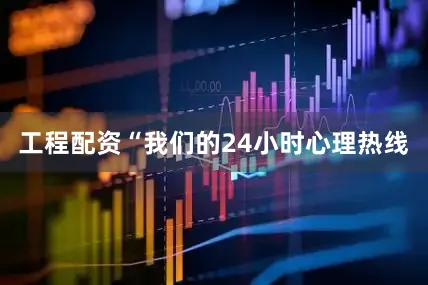 工程配资“我们的24小时心理热线