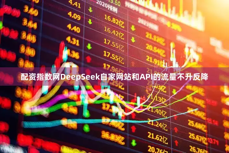 配资指数网DeepSeek自家网站和API的流量不升反降