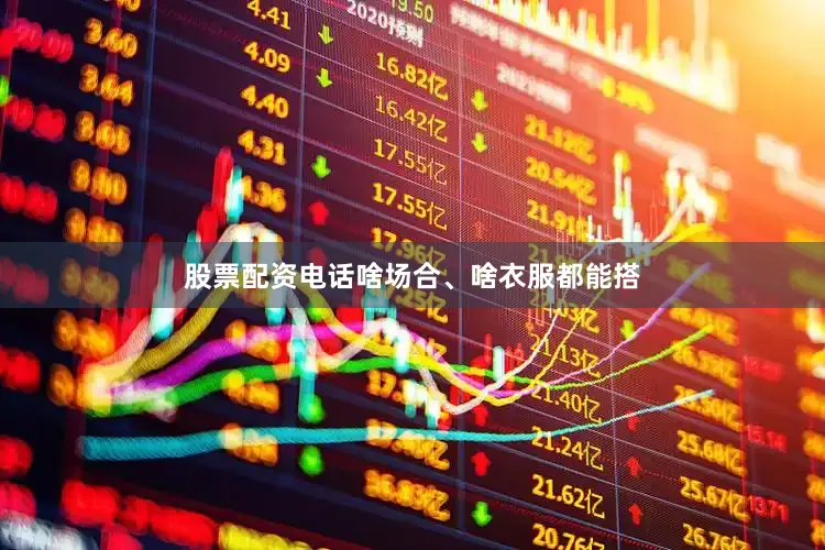 股票配资电话啥场合、啥衣服都能搭