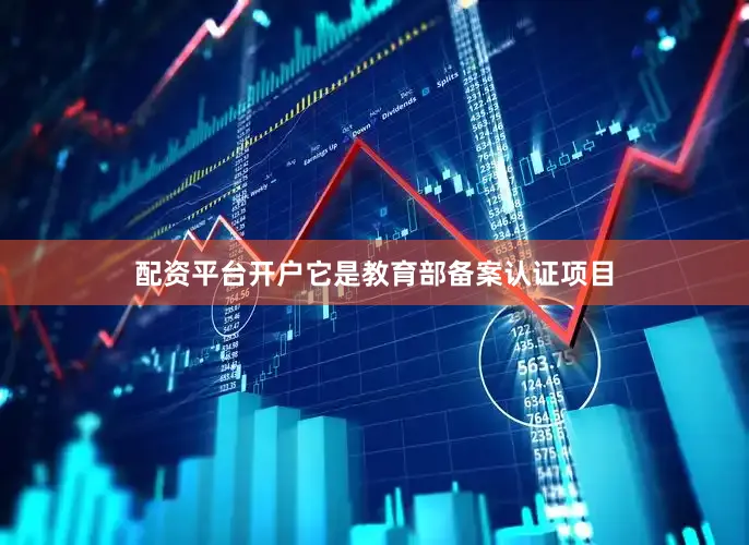 配资平台开户它是教育部备案认证项目