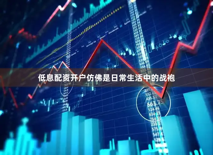 低息配资开户仿佛是日常生活中的战袍