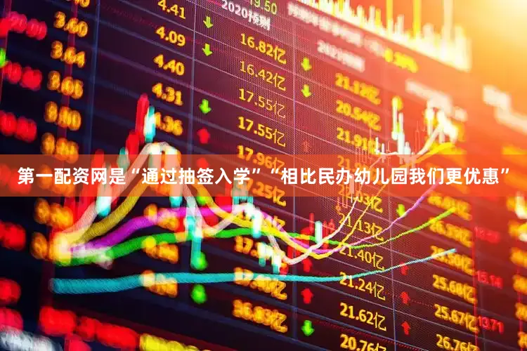 第一配资网是“通过抽签入学”“相比民办幼儿园我们更优惠”
