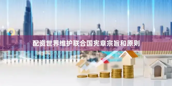配资世界维护联合国宪章宗旨和原则