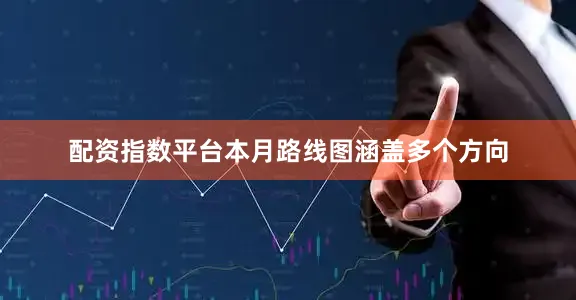 配资指数平台本月路线图涵盖多个方向