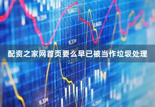 配资之家网首页要么早已被当作垃圾处理